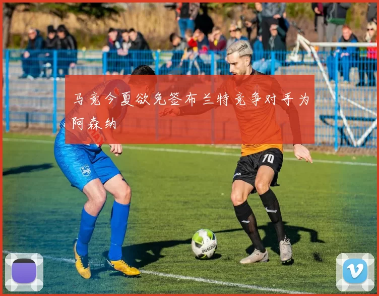 马竞今夏欲免签布兰特竞争对手为阿森纳
