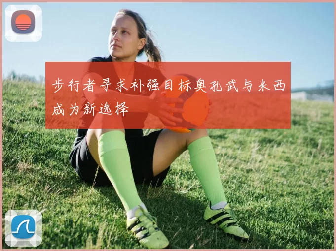 步行者寻求补强目标奥孔武与米西成为新选择
