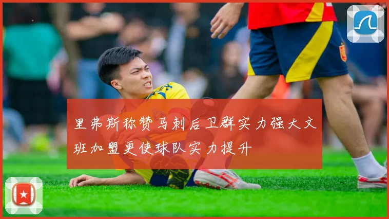 里弗斯称赞马刺后卫群实力强大文班加盟更使球队实力提升