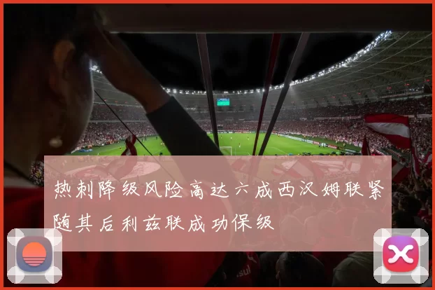 热刺降级风险高达六成西汉姆联紧随其后利兹联成功保级